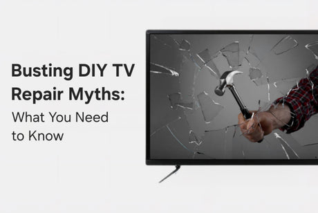Busting DIY TV Repair Myths: What You Need to Know