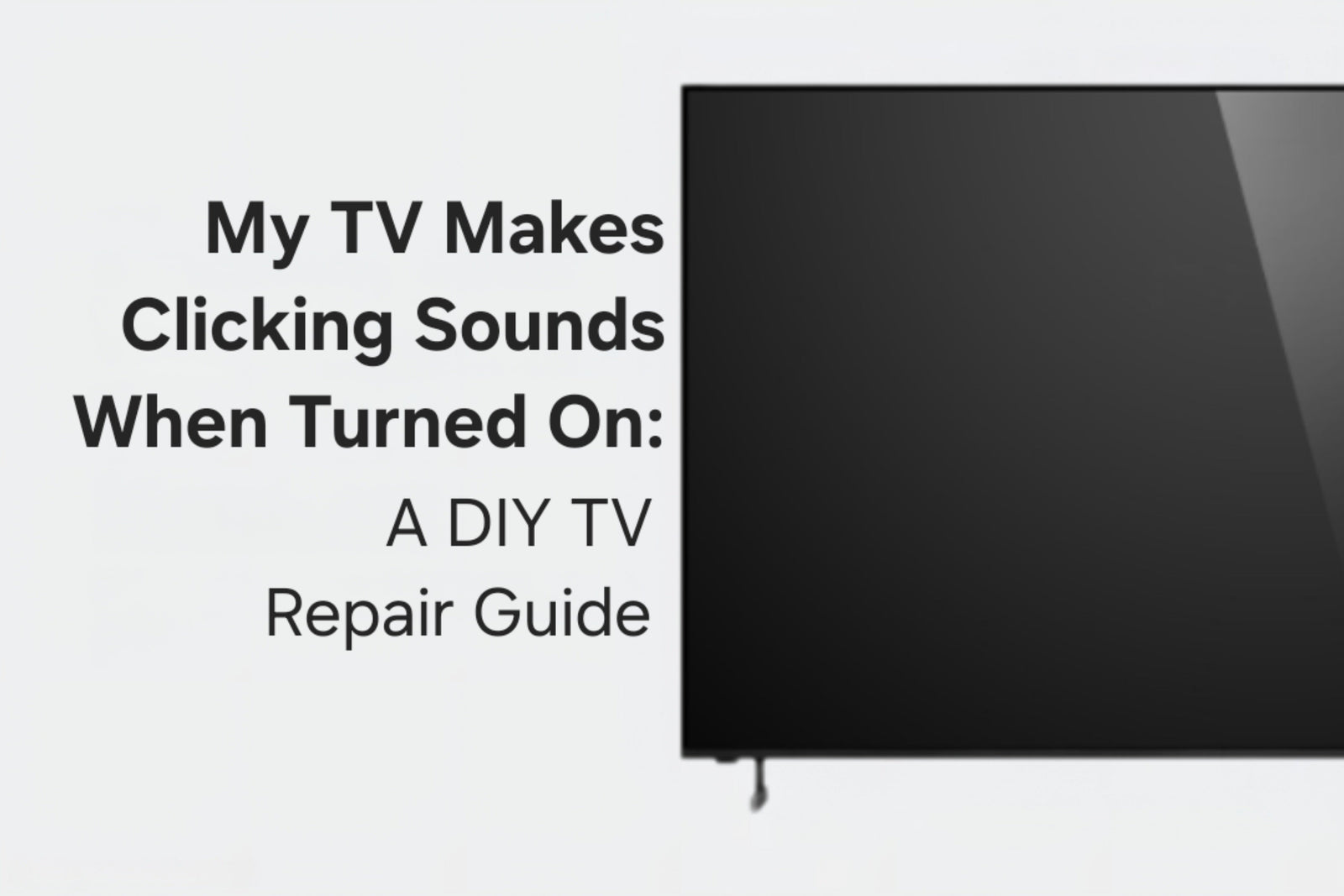 My TV Makes Clicking Sounds When Turned On: A DIY TV Repair Guide