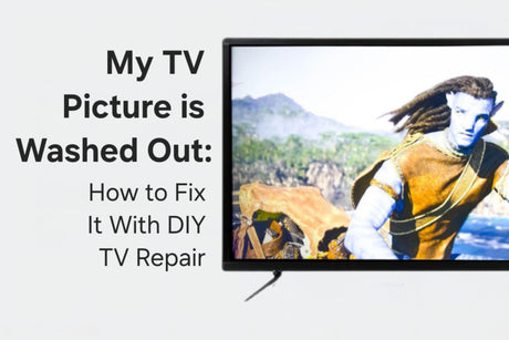 My TV Picture is Washed Out: How To Fix It With DIY TV Repair