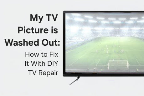 My TV Picture is Washed Out: How To Fix It With DIY TV Repair