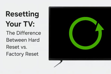 Resetting Your TV: The Difference Between Hard Reset vs Factory Reset