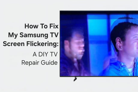How To Fix My Samsung TV Screen Flickering: A DIY TV Repair Guide