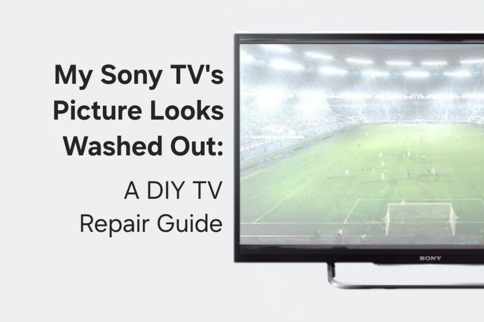 My Sony TV's Picture Looks Washed Out: A DIY TV Repair Guide