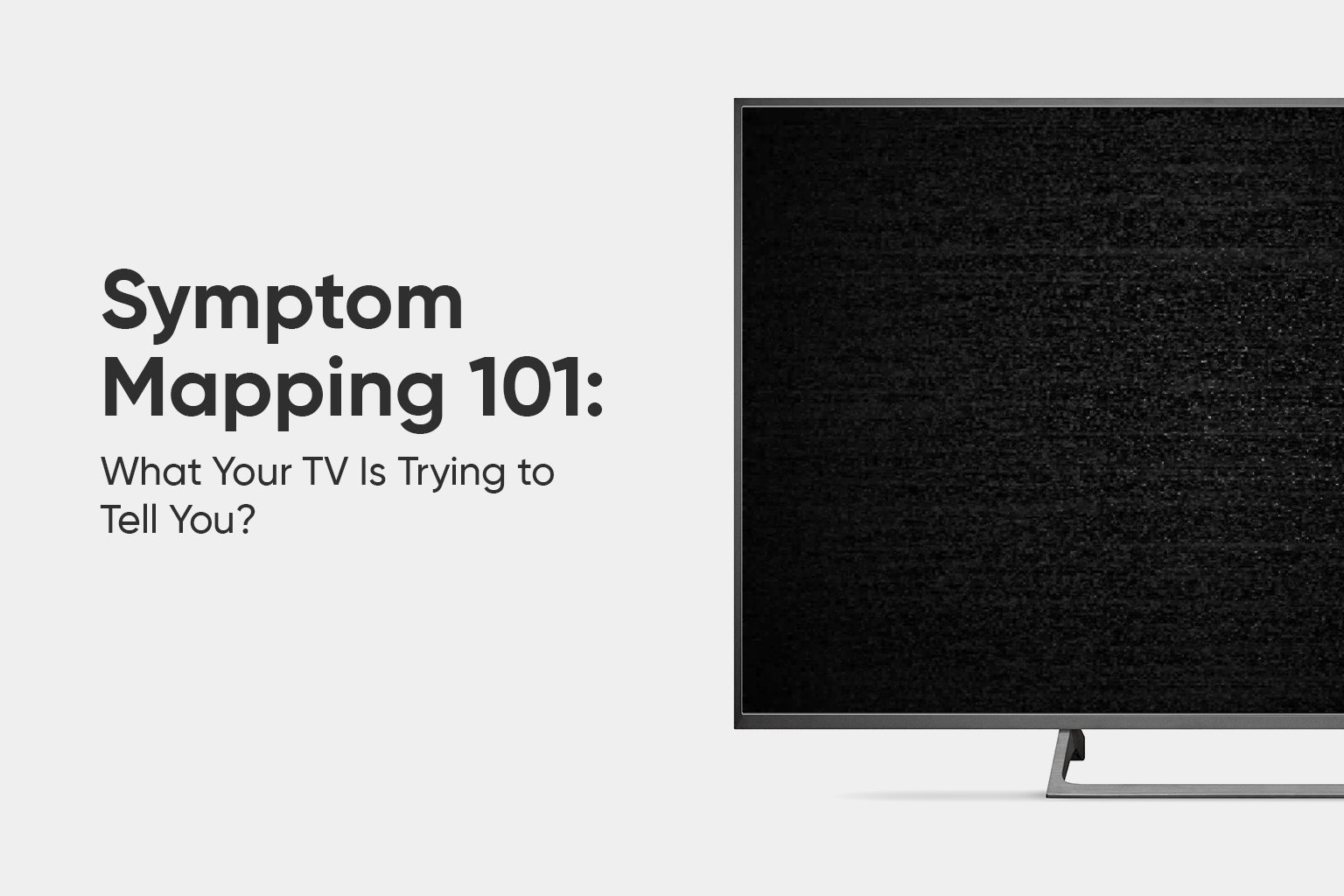 Symptom Mapping 101: What Your TV Is Trying to Tell You?