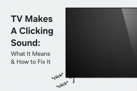 TV Makes A Clicking Sound: What It Means & How To Fix It