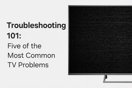 Troubleshooting 101: Five of the Most Common TV Problems