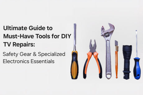 The Ultimate Guide to Must-Have Tools for DIY TV Repairs: Safety Gear and Specialized Electronics Essentials