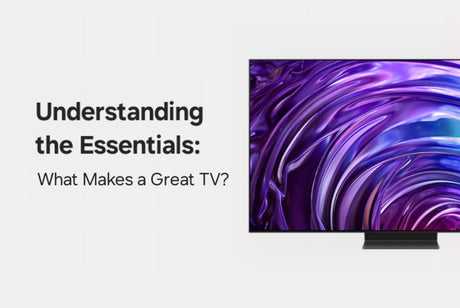 Understanding the Essentials: What Makes a TV Great?