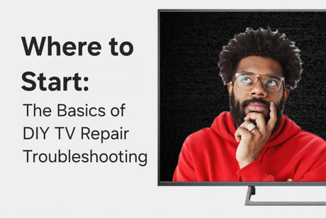 Where to Start: The Basics of DIY TV Repair Troubleshooting